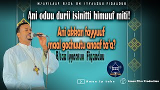 ANI AKKAN FAYYUUF MAAL GOCHUUTU ANAAF TA'A? B/SAA DN IYYAASUU FUQAADUU