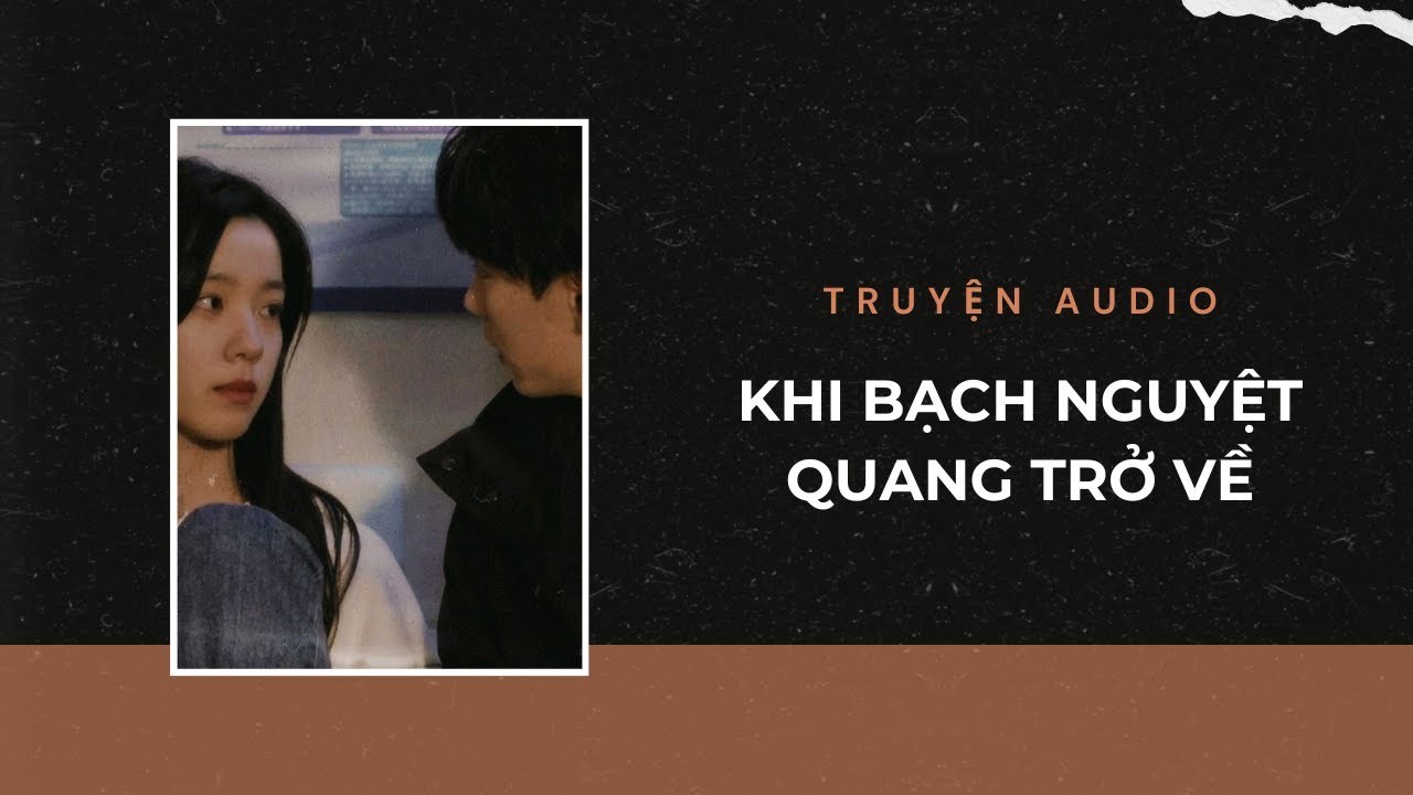 Truyện Audio / Khi Bạch Nguyệt Quang Trở Về | Trần Thiên Minh