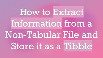 How to Extract Information from a Non-Tabular File and Store it as a Tibble