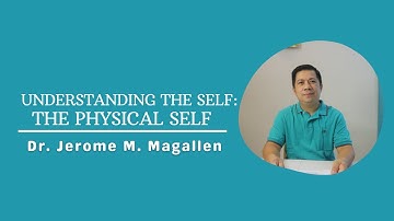 UNDERSTANDING THE SELF: UNPACKING THE PHYSICAL SELF | Magallen Fam