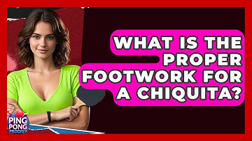 What Is The Proper Footwork For A Chiquita? - Ping Pong Prodigy