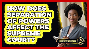 How Does Separation Of Powers Affect The Supreme Court? - Justice System Explained