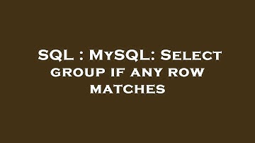 SQL : MySQL: Select group if any row matches