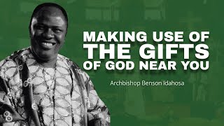 Making Use Of The Gifts Of God Near You - Archbishop Benson Idahosa