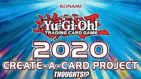 Yu-Gi-Oh! Create-A-Card Project 2020 Thoughts!?