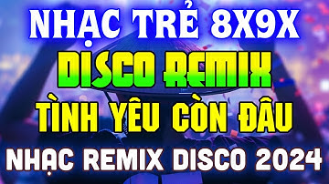 NHẠC DISCO REMIX - NHẠC TRẺ DISCO 8X 9X REMIX CỰC SÔI ĐỘNG - DISCO REMIX CỰC BỐC TEST LOA BAO HAY