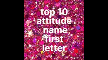 Top 10 attitude name|| first letter. popular||. status