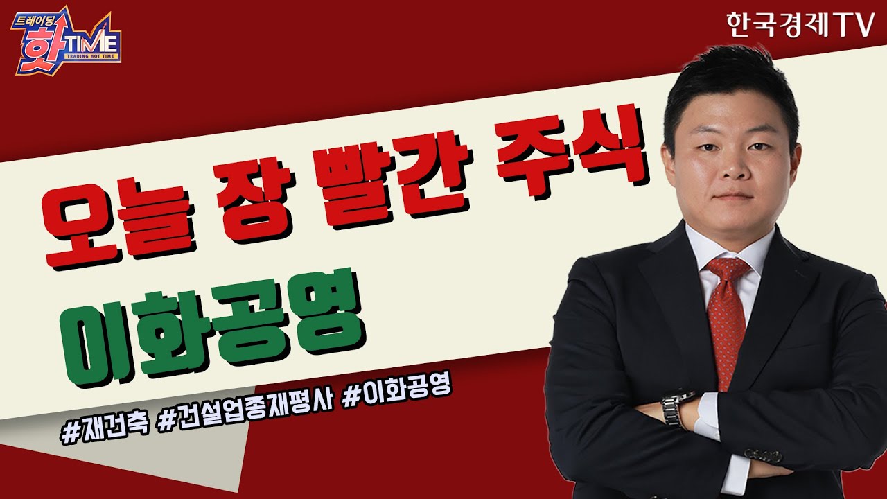 오늘장 빨간주식 - 이화공영 - 재건축 사업 본격화 이슈 / 트레이딩핫타임 / 이상로 와우넷 파트너