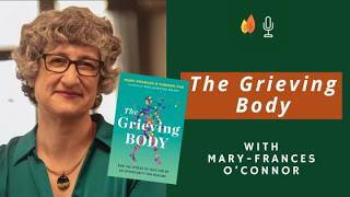 The Grieving Body: Loss as a Healing Opportunity with Mary Frances O'Connor PhD