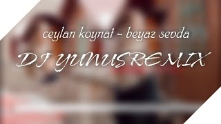 CEYLAN KOYNAT - BEYAZ SEVDA ROMAN HAVASI 2021 (DJ YUNUS REMIX) Resimi