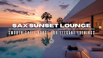 Sax Sunset Lounge 2025 | Smooth Chill House Beats to Unwind