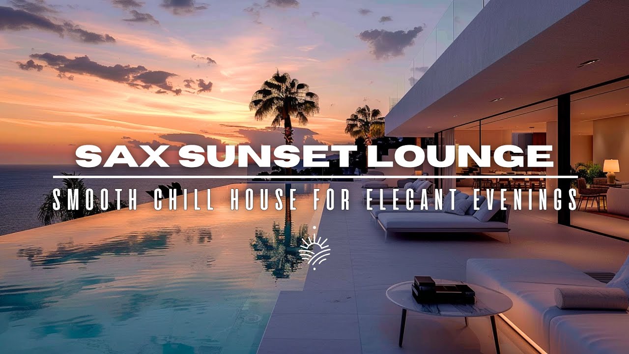 Sax Sunset Lounge 2025 | Smooth Chill House Beats for Stylish, Relaxing Nights Sax Sunset Lounge 2025 | Smooth Chill House Beats for Stylish, Relaxing Nights
