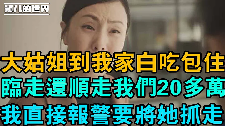 大姑姐回娘家小住，白吃白喝万后还顺走我们20万块钱，我报警后她怕了！ - 天天要闻