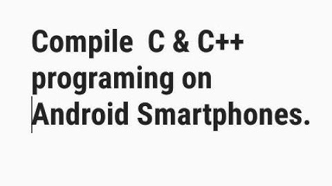 Compile C and CPP  programming in your android phone💥