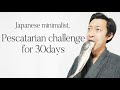 Japanese minimalist  tried the pescatarian diet for 30 days.