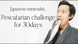 Japanese minimalist  tried the pescatarian diet for 30 days.