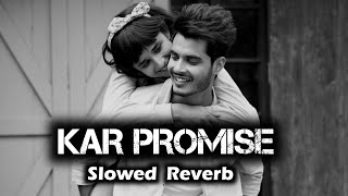 Kar Promise - [ Slowed + Reverb ] - Gurnazar chattha | Punjabi Lofi Song | Love Lofi song