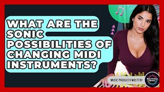 What Are The Sonic Possibilities Of Changing MIDI Instruments? - Music Producer Mastery