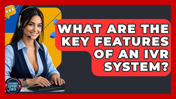 What Are The Key Features Of An IVR System? - Customer Support Coach