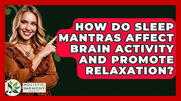 How Do Sleep Mantras Affect Brain Activity And Promote Relaxation? - Holistic Harmony Music