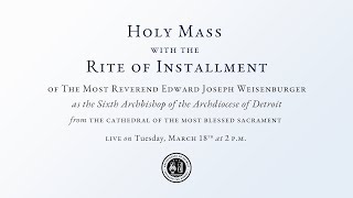 The Mass of Installation of the Most Reverend Edward J. Weisenburger as Sixth Archbishop of Detroit