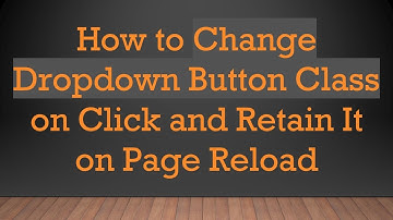 How to Change Dropdown Button Class on Click and Retain It on Page Reload