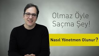 Nasıl Yönetmen Olunur?  Olmaz Öyle Saçma Şey   (Bölüm #7)