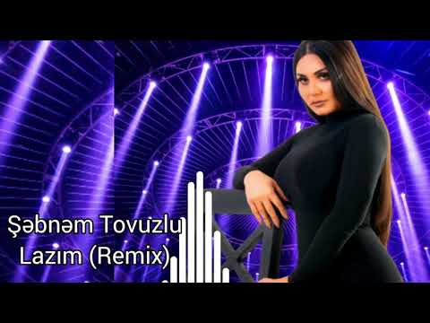 Şəbnəm Tovuzlu - Lazım (Remix) 2020