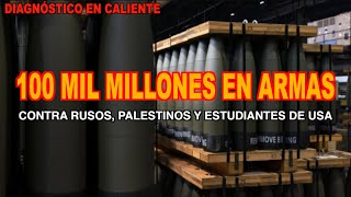 100 MIL MILLONES EN ARMAS CONTRA RUSOS, PALESTINOS Y ESTUDIANTES DE USA