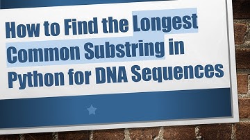 How to Find the Longest Common Substring in Python for DNA Sequences