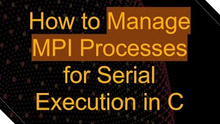 How to Manage MPI Processes for Serial Execution in C