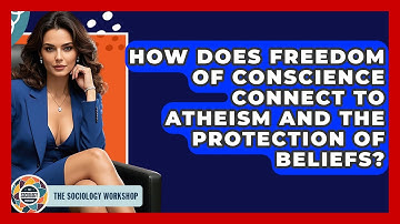 How Does Freedom Of Conscience Connect To Atheism And The Protection Of Beliefs?