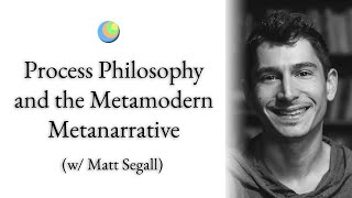 Metamodern Spirituality | Process Philosophy and the Metamodern Metanarrative (w/ Matt Segall)