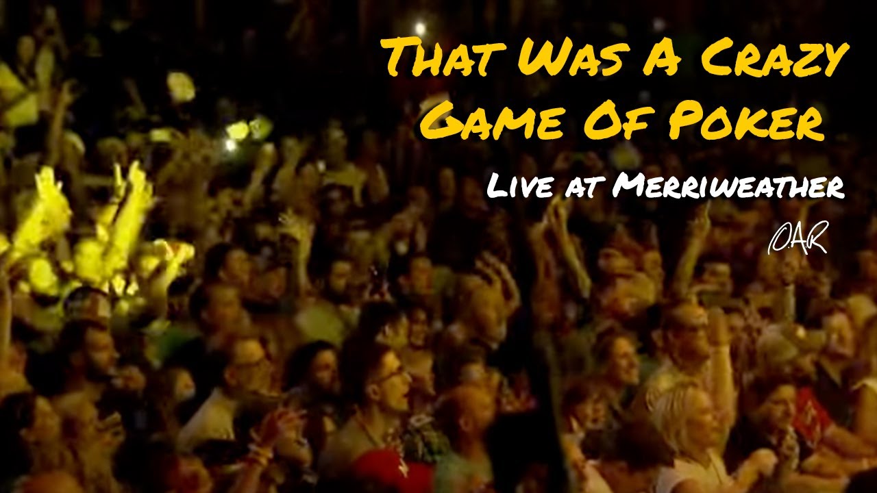 20 That Was A Crazy Game Of Poker O A R Live From 
