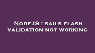 NodeJS : sails flash validation not working
