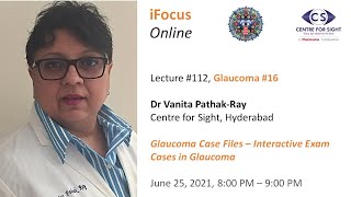 iFocus Online #112,  Glaucoma #15,  Glaucoma Case Files (Exam Cases) by Dr Vanita Pathak-Ray