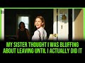 My Sister Thought I Was Bluffing About Leaving, Until I Actually Did It