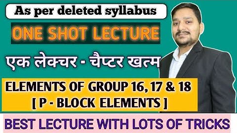 ELEMENTS OF GROUP 16, 17 AND 18 [ P - BLOCK ELEMENTS ] - ONE SHOT LECTURE -CLASS - XII CHEMISTRY