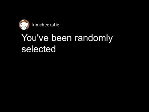 You've been randomly