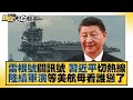 雷根號關訊號 習近平切熱線 陸續軍演等美航母看誰慫了 新聞大白話 20220810