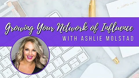 Growing your Network of Influence with Ashlie Mols...