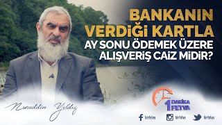 Bankanın Verdiği Kartla Ay Sonu Ödemek Üzere Alışveriş Caiz Midir? Birfetva-Nureddin Yıldız