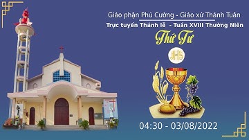 GXTT -TT THÁNH LỄ SÁNG THỨ TƯ TUẦN XVIII TN - 04h30 - 3/8/2022.
