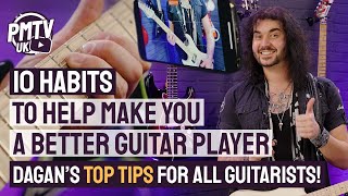 10 Habits To Make YOU A Better Guitar Player! - Dagan's Top Habits For Guitarists Of All Levels!
