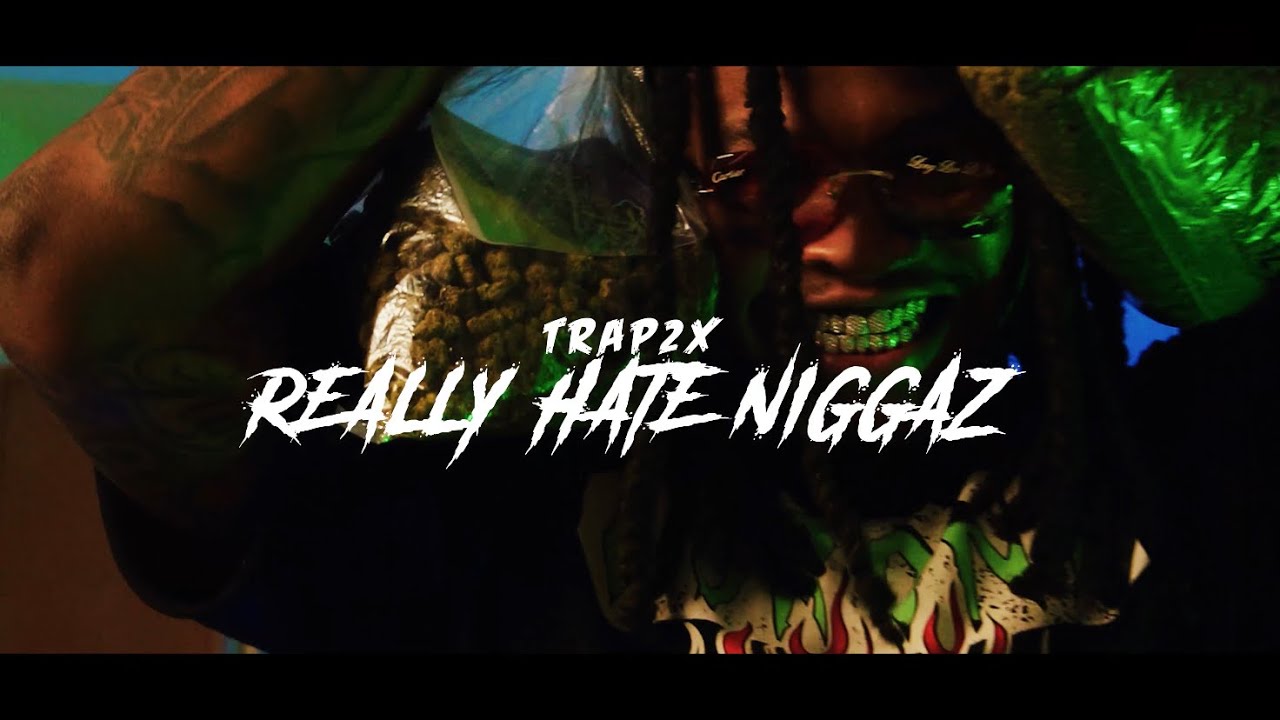 Watch Trap2x - “Really Hate N****z” (Official Music Video) on YouTube Watch Trap2x - “Really Hate N****z” (Official Music Video) on YouTube