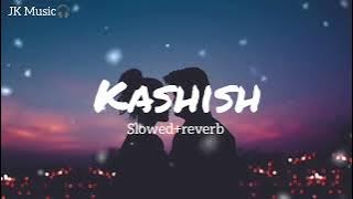 KASHISH (Lyrics) l slowed & reverb l Ashish Bhatia | Kashish Ratnani | Omkar Singh