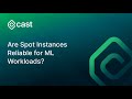 Are Spot Instances Reliable for ML Workloads? I Webinar I CAST AI
