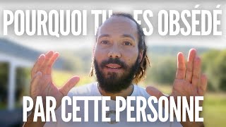 Pourquoi tu es obsédé par cette personne