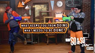 What keeps you from doing what needs to be done? | The So & So Show Episode 58
