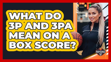 What Do 3P And 3PA Mean On A Box Score?